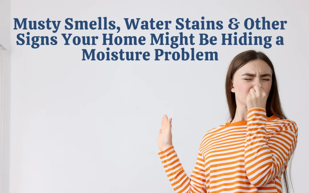 Must Smells, Water Stains & Other Signs Your Home Might Be Hiding a Moisture Problem